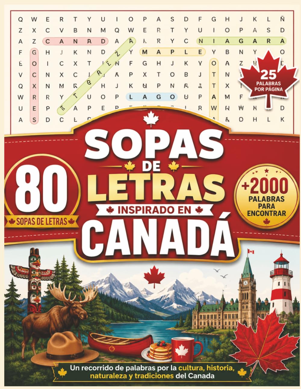 Sopa de letras inspirado en Canadá 80 sopas de letras 2000 palabras para encontrar: Un recorrido de palabras por la cultura, historia, naturaleza y tradición del Canadá