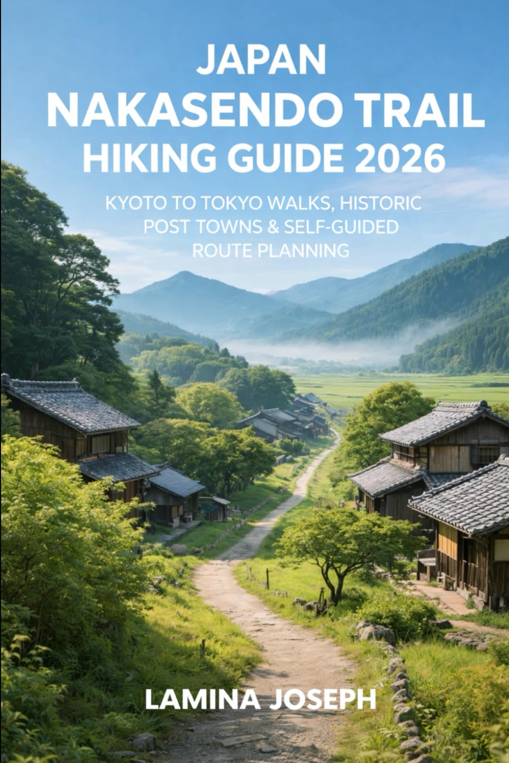 JAPAN NAKASENDO TRAIL HIKING GUIDE 2026: KYOTO TO TOKYO WALKS, HISTORIC POST TOWNS & SELF-GUIDED ROUTE PLANNING: 54 (BEYOND THE SUMMIT)
