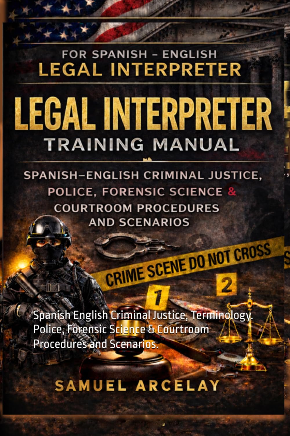 Spanish English Legal Interpreter Training Manual: Spanish English Criminal Justice, Police, Forensic Science & Courtroom Procedures and Scenarios