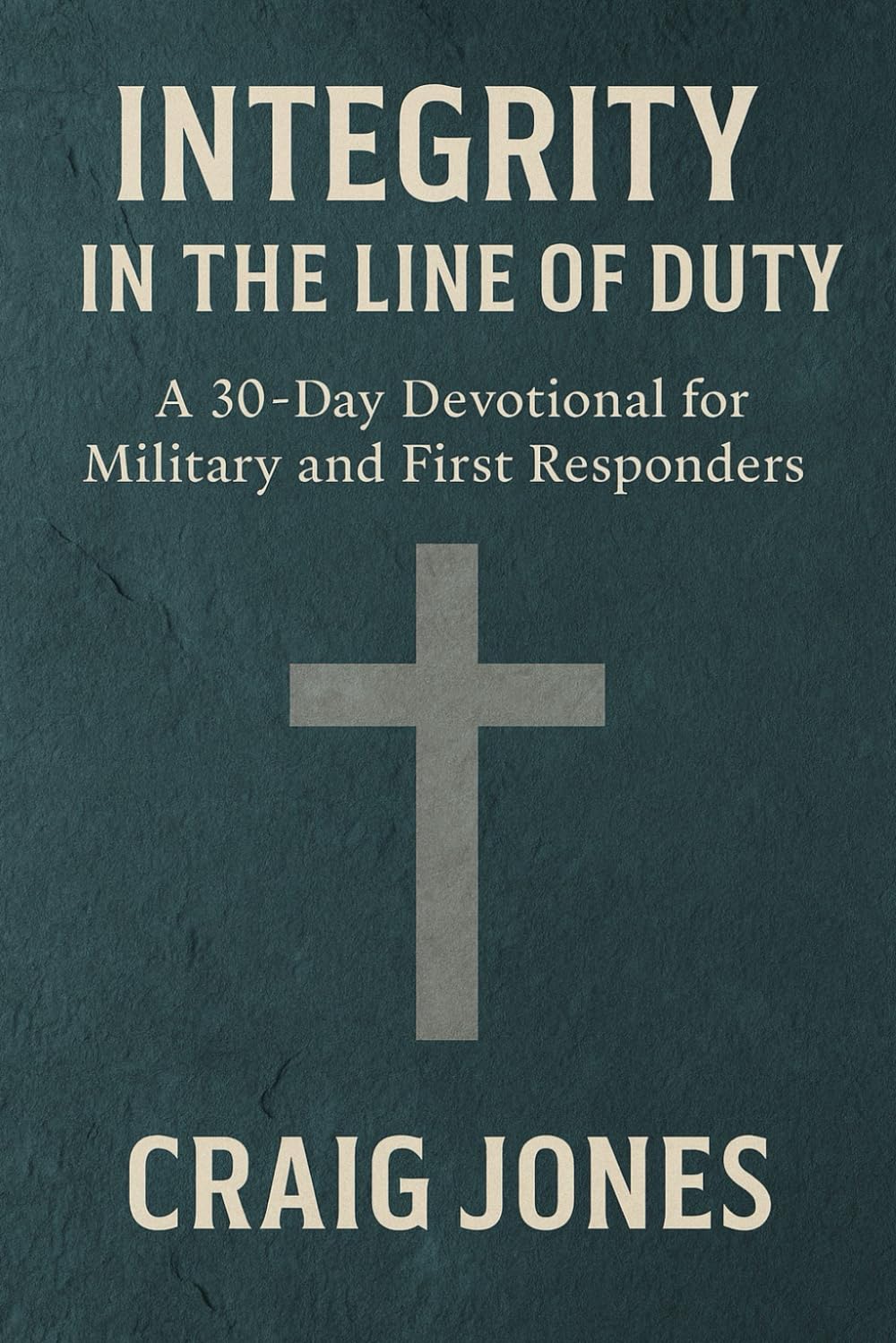 Integrity In the Line of Duty: A 30-Day Devotional for Military and First Responders (In the Line of Duty: Devotional)