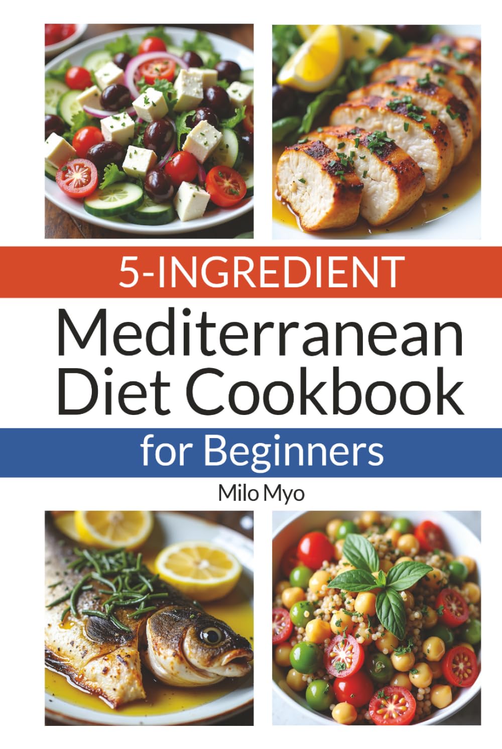 5-Ingredient Mediterranean Diet Cookbook for Beginners: 80 Quick, Healthy & Flavorful Recipes Inspired by the Mediterranean Diet for Busy Everyday Cooking