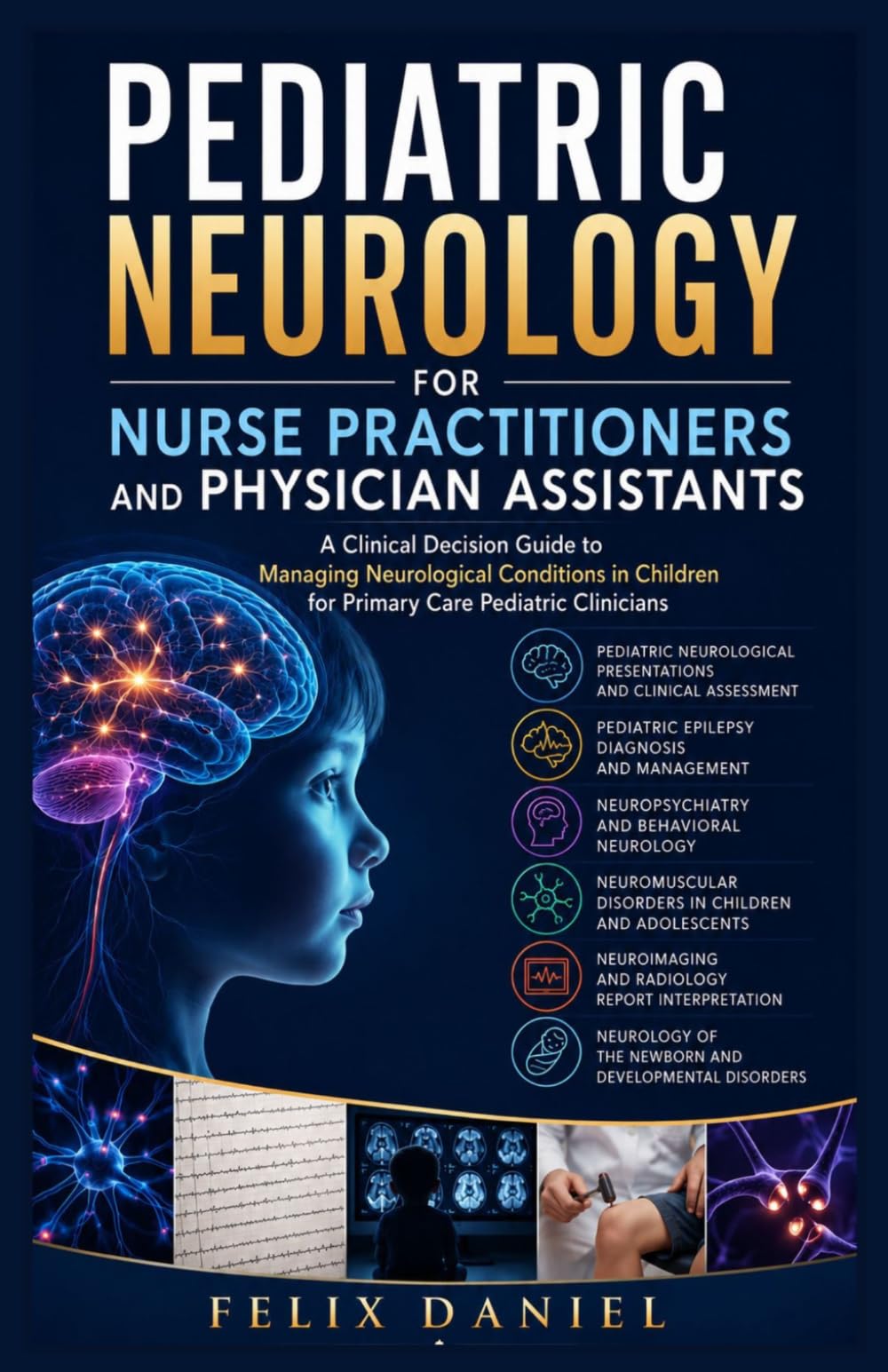 Pediatric Neurology for Nurse Practitioners and Physician Assistants: A Clinical Decision Guide to Managing Neurological Conditions in Children for Primary Care Pediatric Clinicians