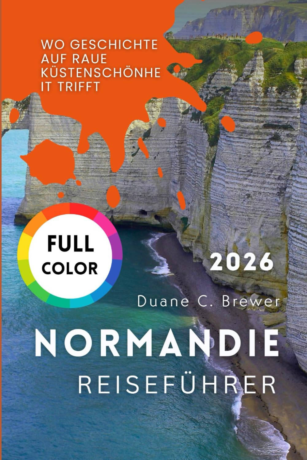 NORMANDIE REISEFÜHRER 2026: Wo Geschichte auf raue Küstenschönheit trifft