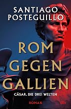 Rom gegen Gallien: Cäsar. Die drei Welten Roman | Band 3 der Bestseller-Serie um Julius Cäsar. Perfekt für Fans des Alten Roms und Leser von Robert Harris ... (Die Cäsar-Chroniken) (German Edition)