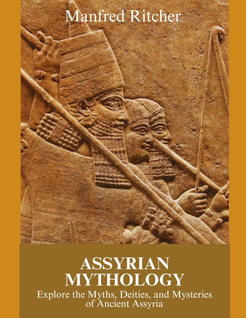 ASSYRIAN MYTHOLOGY: Explore the Myths, Deities, and Mysteries of Ancient Assyria