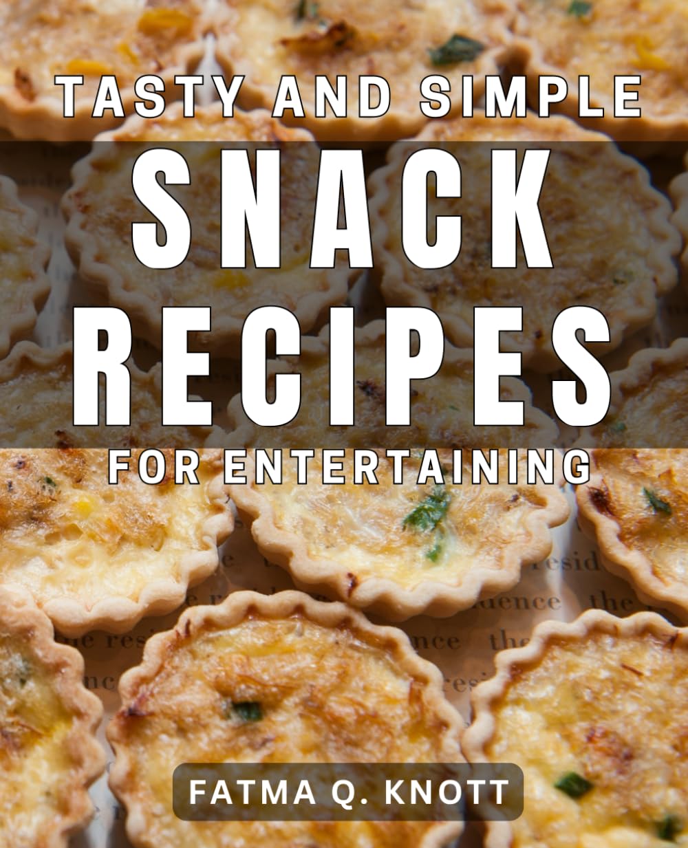 Tasty and Simple Snack Recipes for Entertaining: Delicious and Easy Snack Ideas to Impress Your Guests