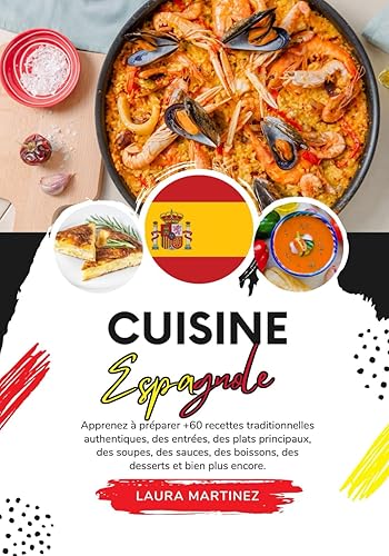 Cuisine Espagnole: Apprenez à Préparer +60 Recettes Traditionnelles Authentiques, des Entrées, des Plats Principaux, des Soupes, des Sauces, des Boissons, des Desserts et bien plus Encore