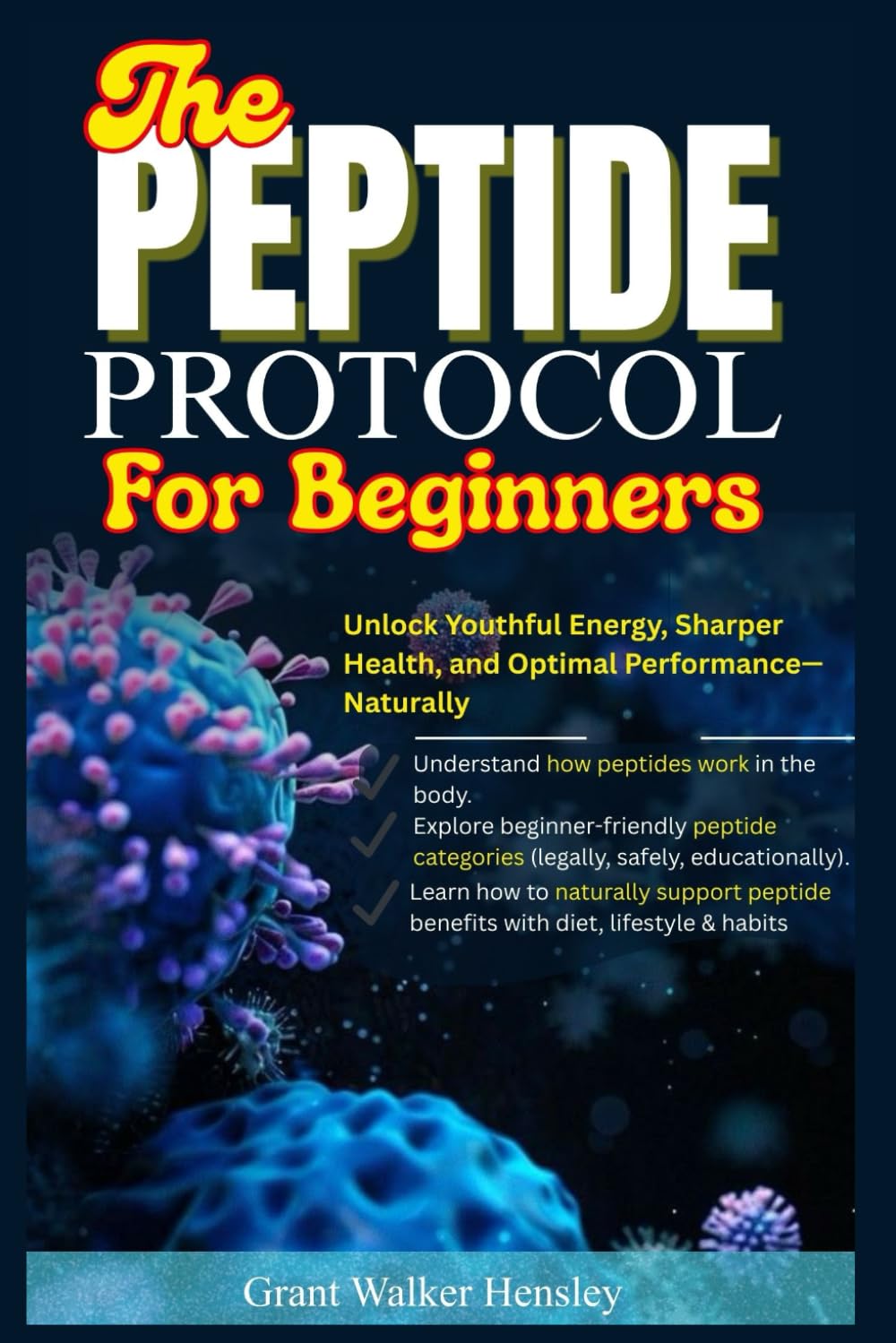 THE PEPTIDE PROTOCOL FOR BEGINNERS: Unlock Youthful Energy, Sharper Health, and Optimal Performance—Naturally