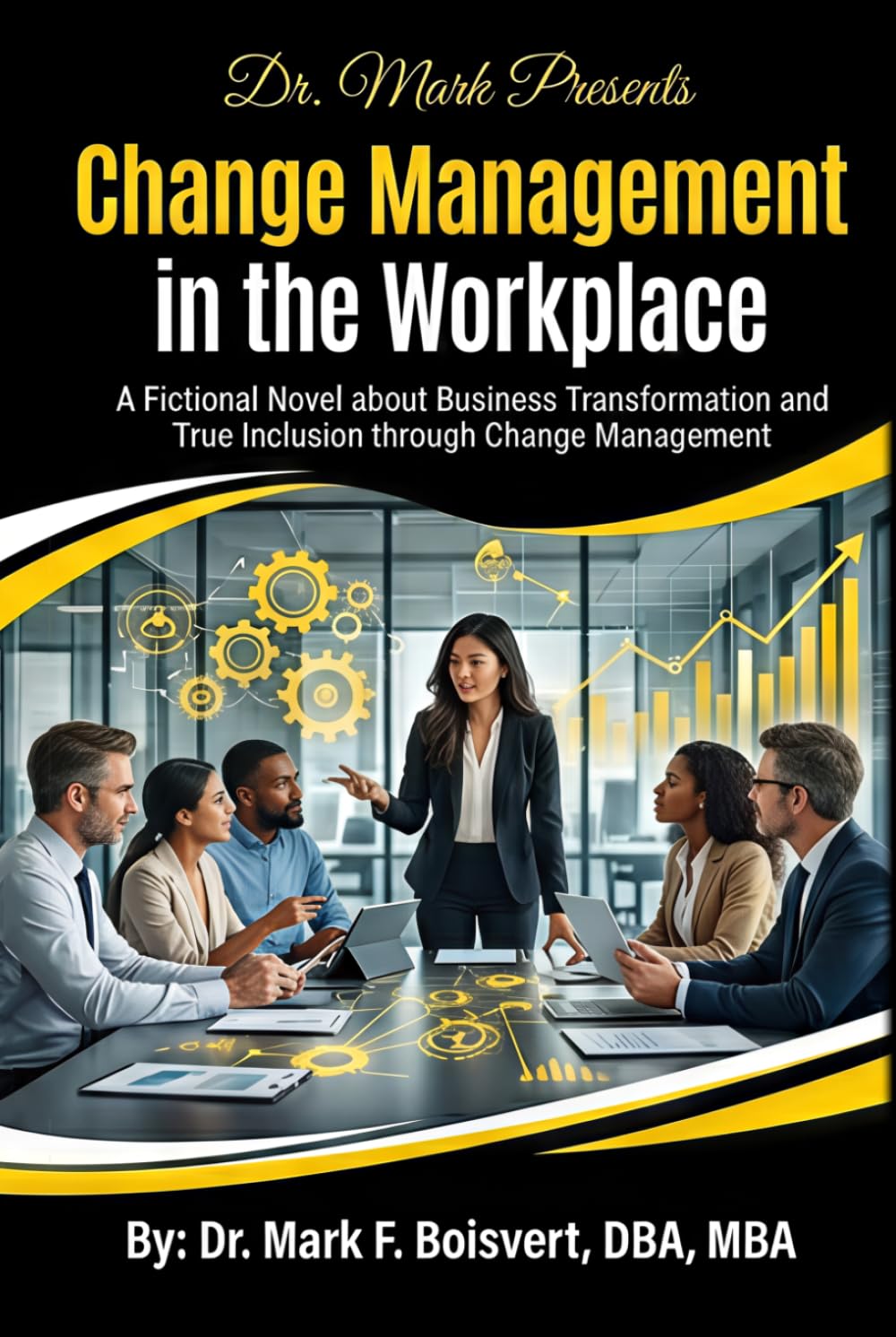 Change Management in the Workplace: A Fictional Novel about Business Transformation and True Inclusion through Change Management