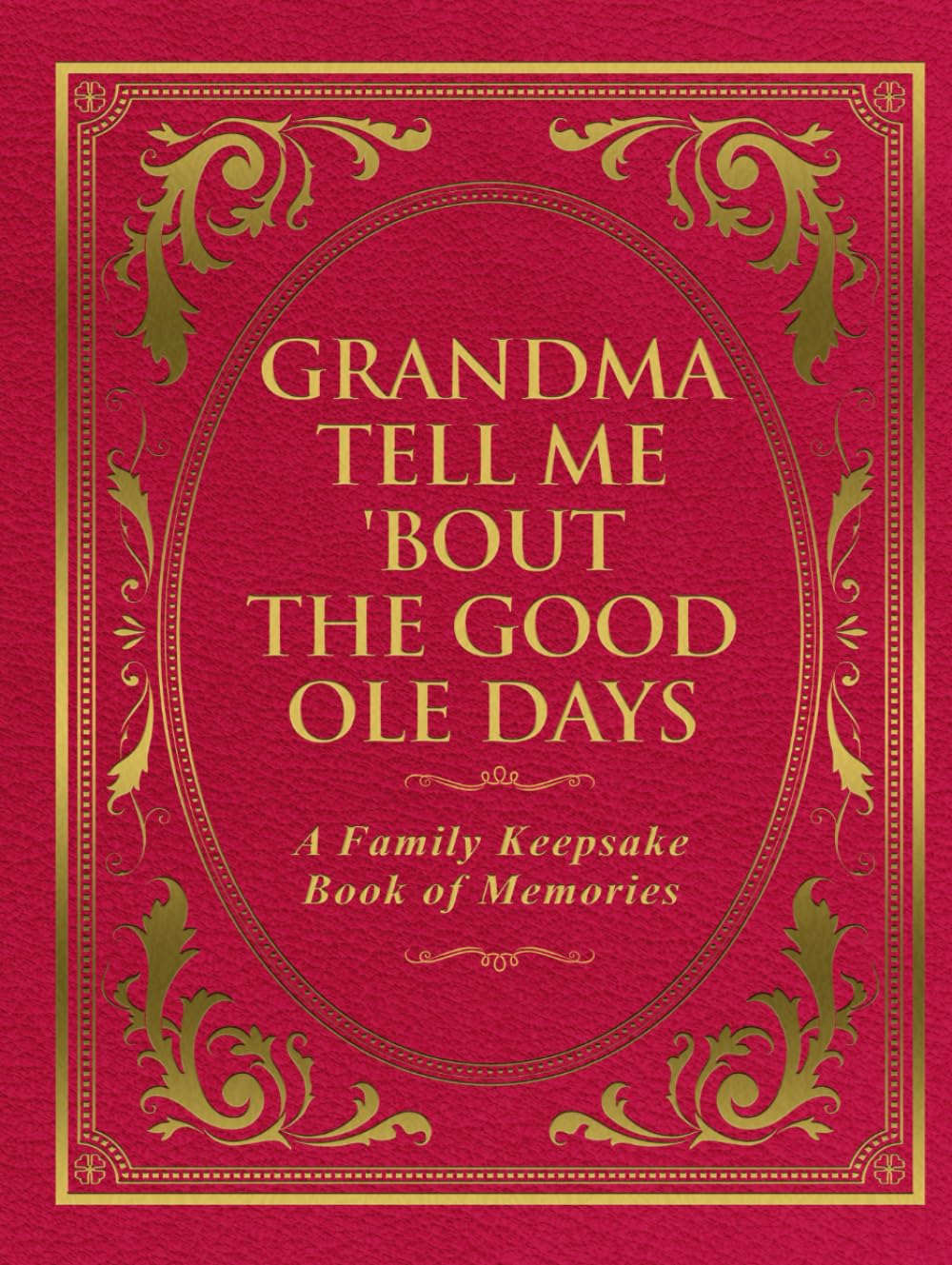 Grandma Tell Me 'Bout The Good Ole Days: A Family Keepsake Book of Memories
