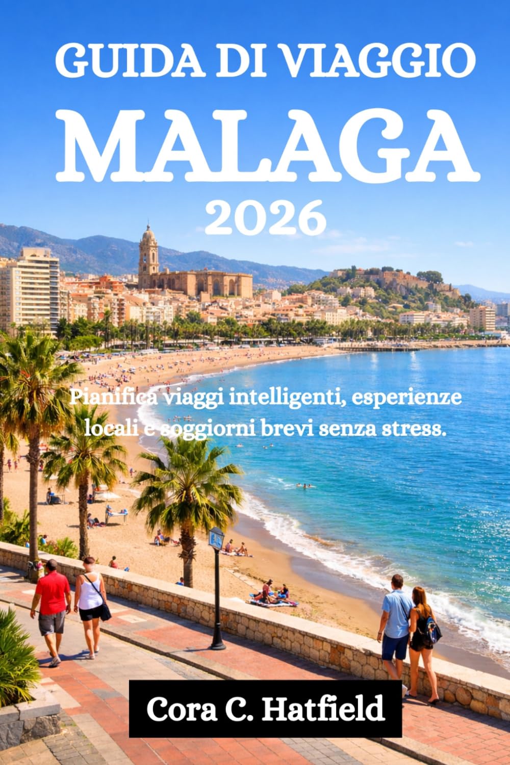 GUIDA DI VIAGGIO MALAGA 2026: Pianifica viaggi intelligenti, esperienze locali e soggiorni brevi senza stress.