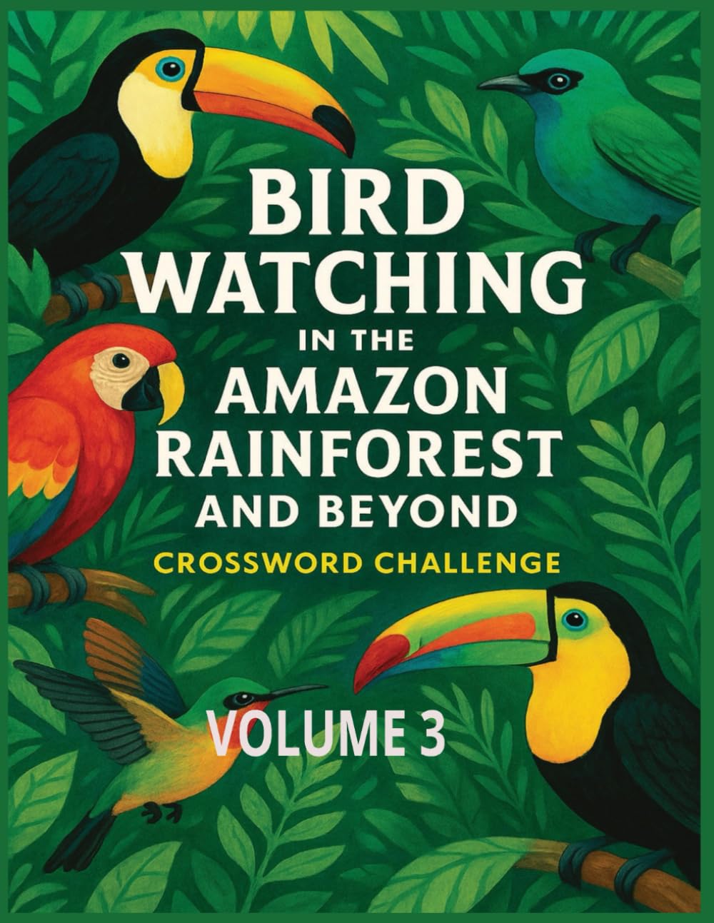 Bird Watching in the Amazon Rainforest and Beyond: Crossword Challenge Volume 3: Discover 1,200 Exotic Themes of Tropical Birds, Rare Species, and ... for Nature Lovers and Puzzle Enthusiasts