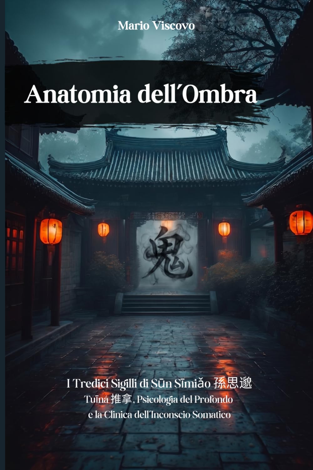 Anatomia Dell'ombra: I Tredici Sigilli di Sūn Sīmiǎo 孫思邈 - Tuīná 推拿, Psicologia del Profondo e la Clinica dell’Inconscio Somatico (Luce e Ombra)