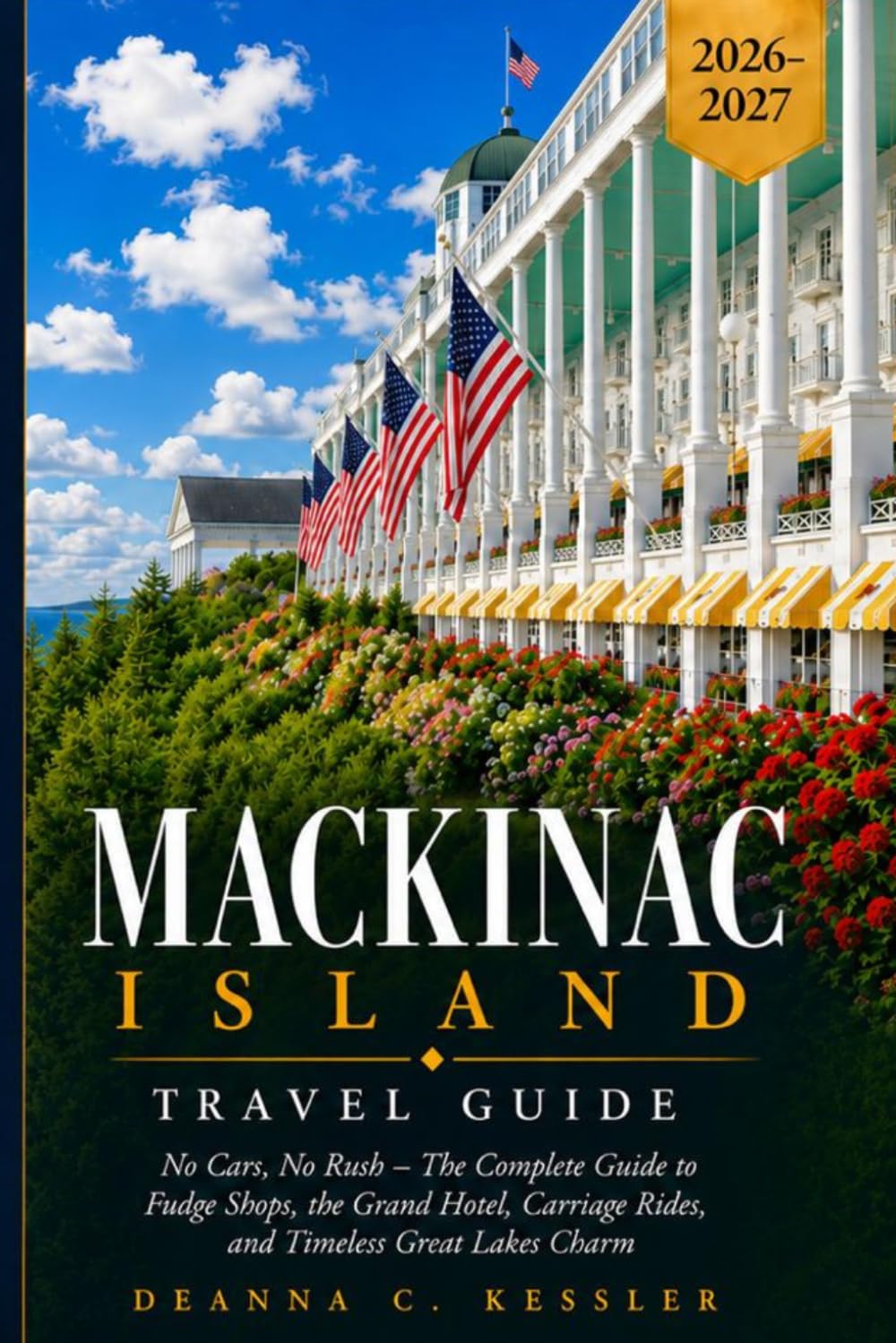 Mackinac Island Travel Guide 2026-2027: No Cars, No Rush: The Complete Guide to Mackinac Island's Fudge Shops, Grand Hotel, Carriage Rides, and Timeless Great Lakes Charm