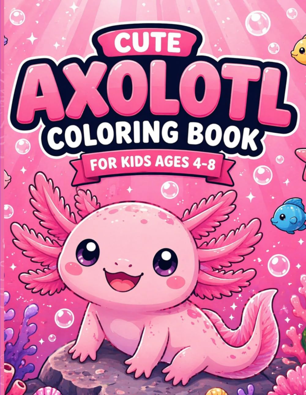 Cute Axolotl Coloring Book for Kids Ages 4–8: Fun and Relaxing Underwater Animal Coloring Pages