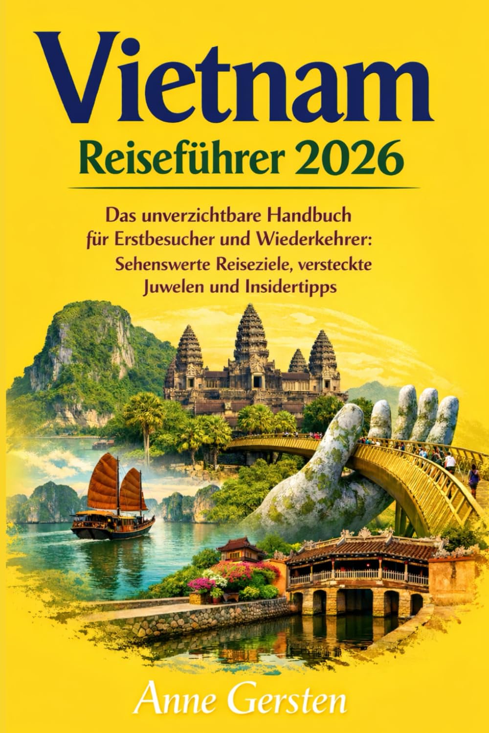 Vietnam Reiseführer 2026: Das unverzichtbare Handbuch für Erstbesucher und Wiederkehrer: Sehenswerte Reiseziele, versteckte Juwelen und Insidertipps