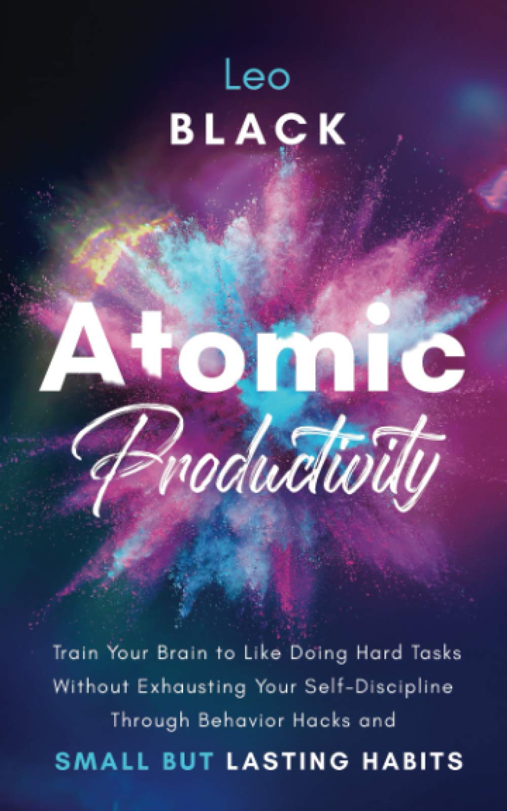 Atomic Productivity: Train Your Brain to Like Doing Hard Tasks Without Exhausting Your Self-Discipline Through Behavior Hacks and Small but Lasting Habits: 2 (Atomic Productivity & Dopamine Reset)