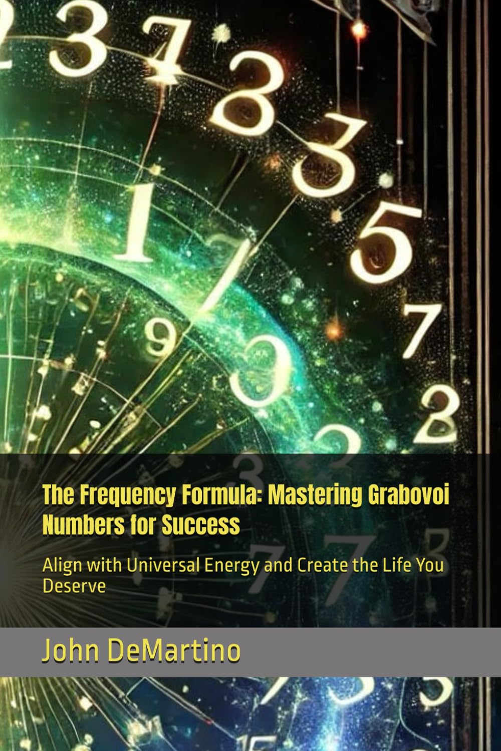 The Frequency Formula: Mastering Grabovoi Numbers for Success: Align with Universal Energy and Create the Life You Deserve
