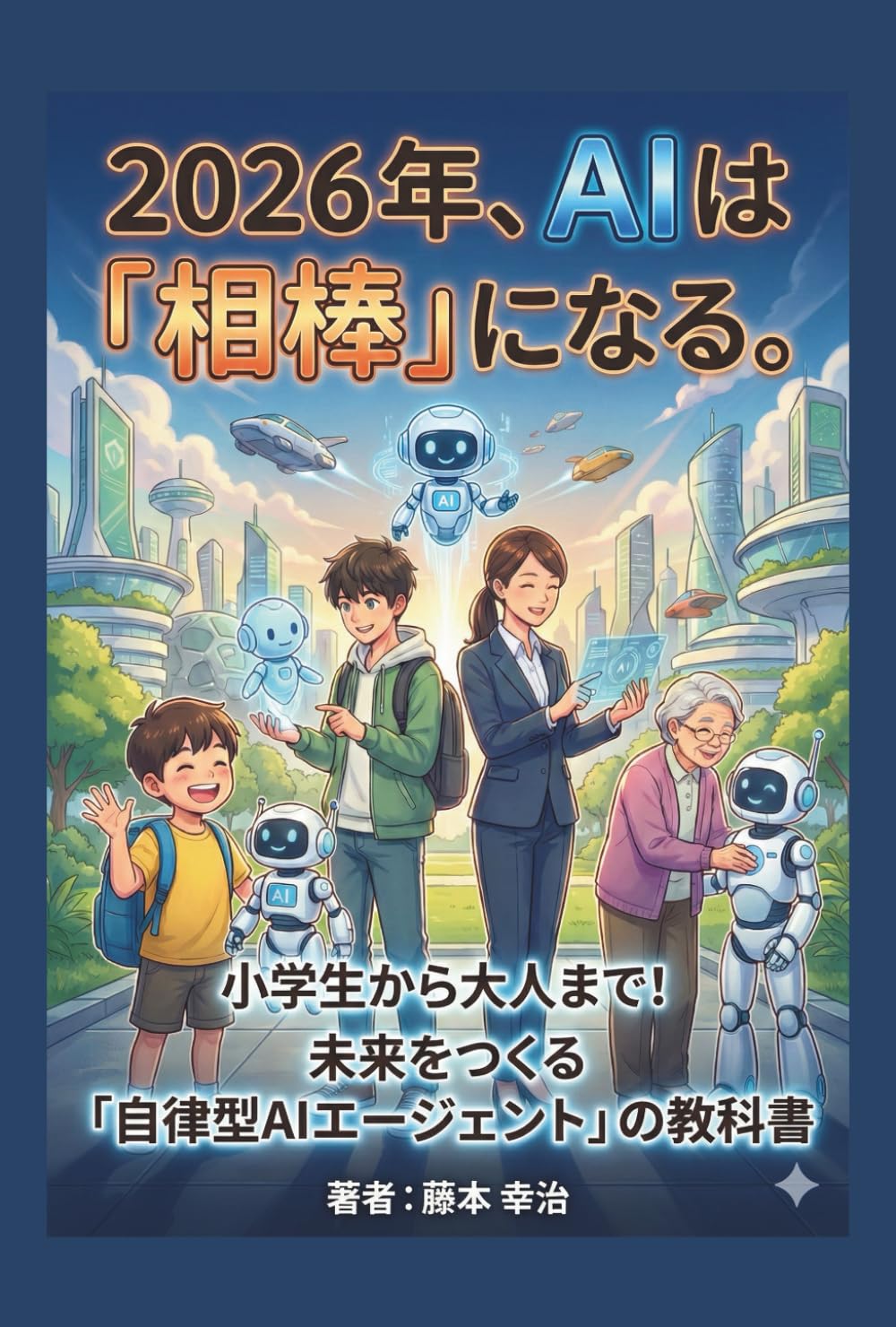 2026年、AIは「相棒」になる。: 小学生から大人まで！未来をつくる「自律型AIエージェント」の教科書