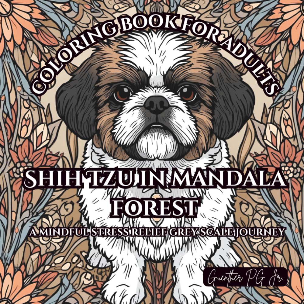 Coloring Book for Adults Shih Tzu in Mandala Forest: A Mindful Stress Relief Grey Scale Journey