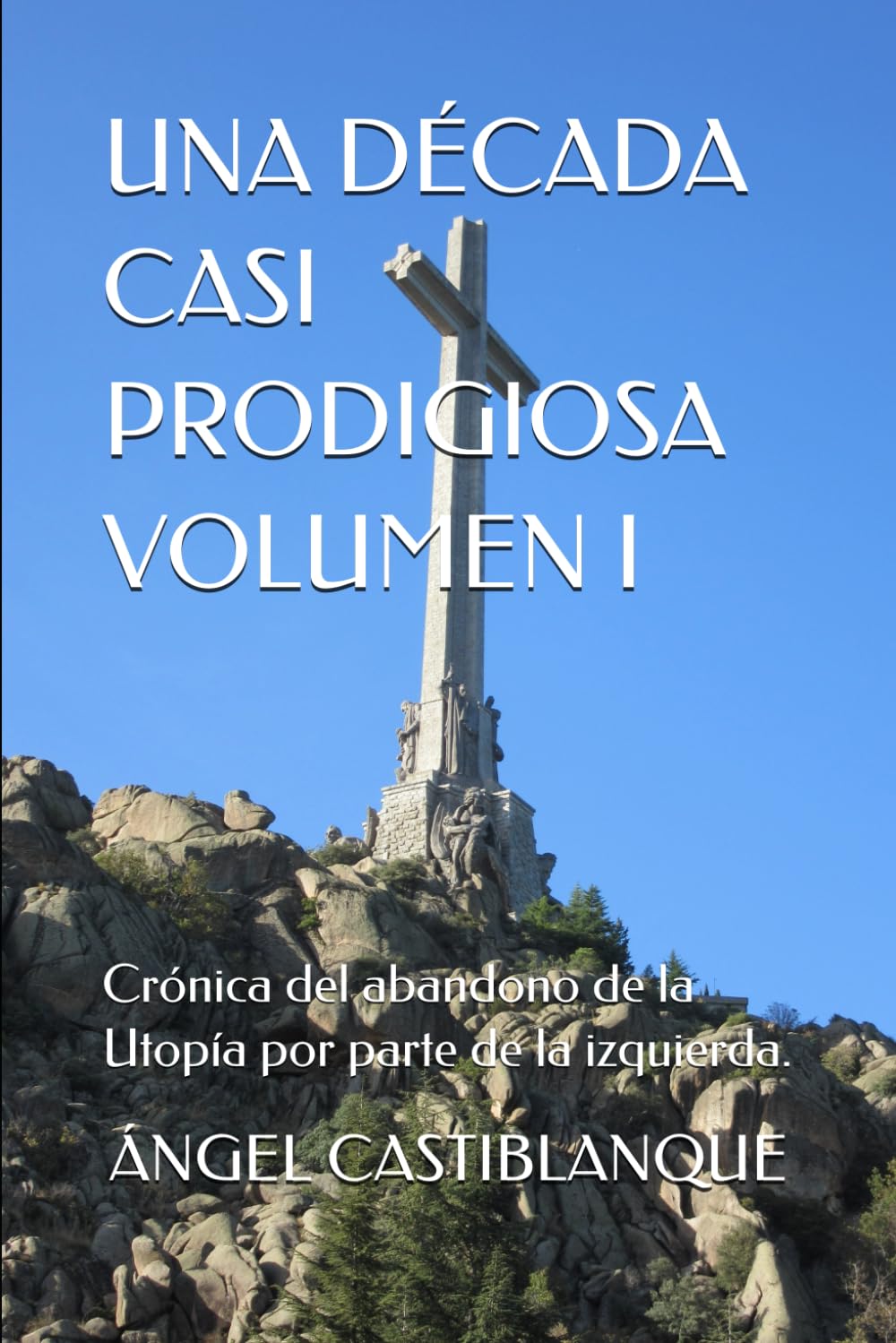 UNA DÉCADA CASI PRODIGIOSA VOLUMEN I: Crónica del abandono de la Utopía por parte de la izquierda. (Spanish Edition)