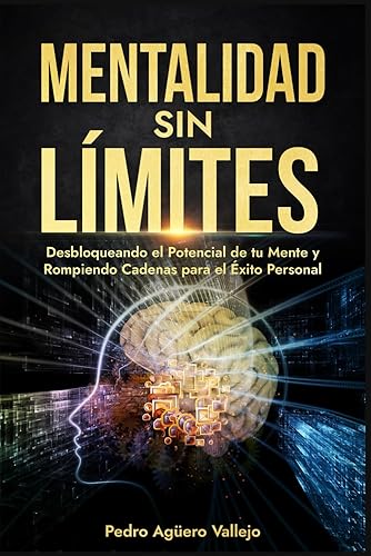 Mentalidad sin Límites: Desbloqueando el Potencial de tu Mente y Rompiendo Cadenas para el Éxito Personal Actitud Mental Positiva (Spanish Edition)