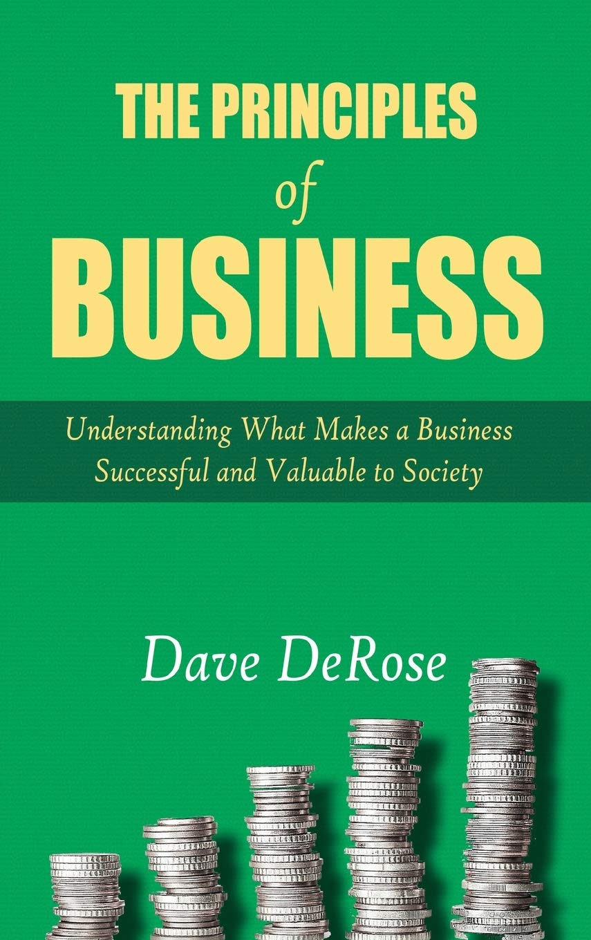 The Principles of Business: Understanding What Makes a Business Successful and Valuable to Society