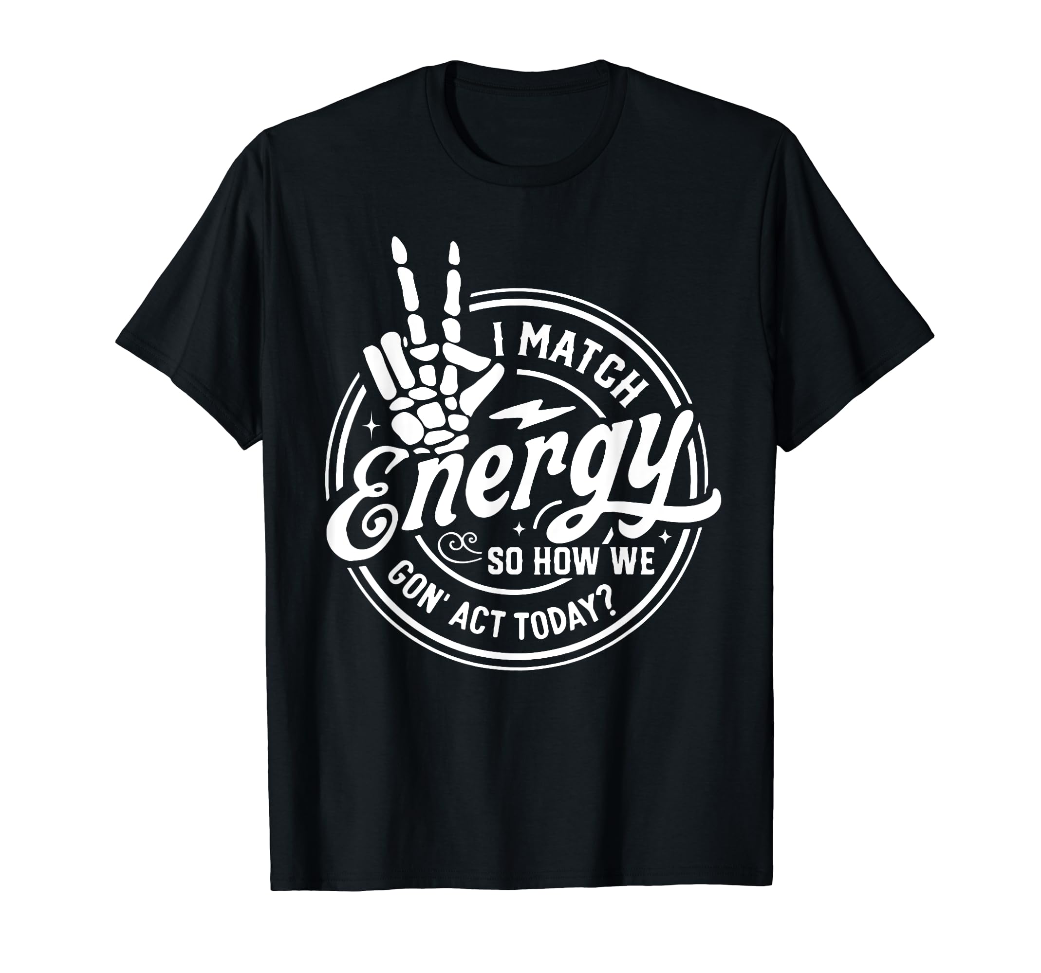 Funny I Match Energy, Retro Skeleton Men WomenI Match Energy So How We Gon' Act Today Retro Skeleton Hand T-Shirt