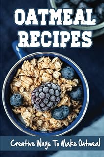 Oatmeal Recipes: Creative Ways To Make Oatmeal