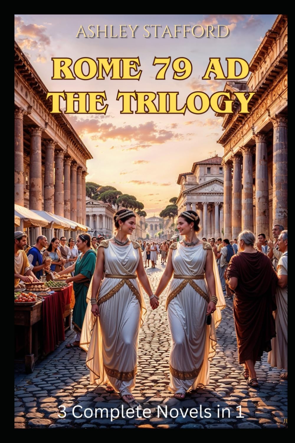 Rome 79 AD The Trilogy: 3 historical novels in 1 book: A Sweeping Historical Romance of Secrets, Desire, and the Catastrophe That Buried a Civilization