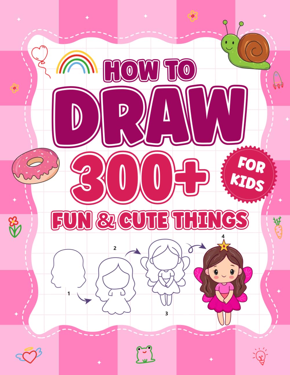 How to Draw 300+ Cute Things for Kids: Step-by-Step Drawing Activities Featuring Animals, Food, Vehicles, and Fun Fantasy Objects for Kids Ages 4–8