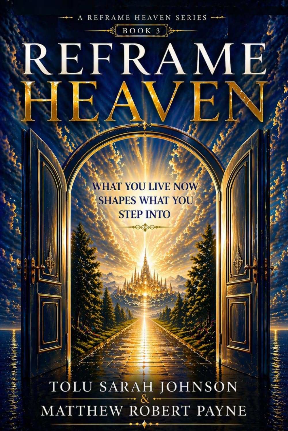Reframe Heaven: What You Live Now Shapes What You Step Into (A Reframe Heaven Series)