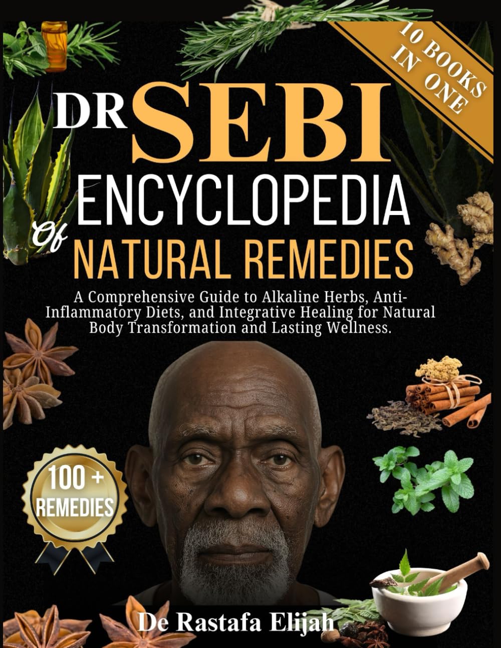 Dr. Sebi's Encyclopedia Of Natural Remedies: A Comprehensive Guide to Alkaline Herbs, Anti-Inflammatory Diets, and Integrative Healing for Natural Body Transformation and Lasting Wellness.