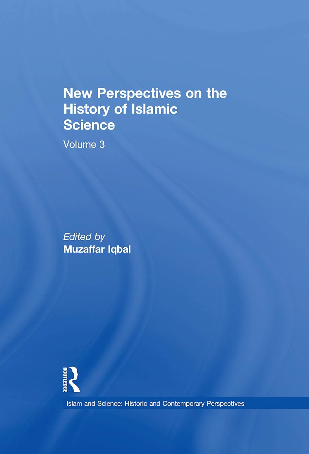 New Perspectives on the History of Islamic Science: Volume 3 (Islam and Science: Historic and Contemporary Perspectives)      1st Edition, Kindle Edition