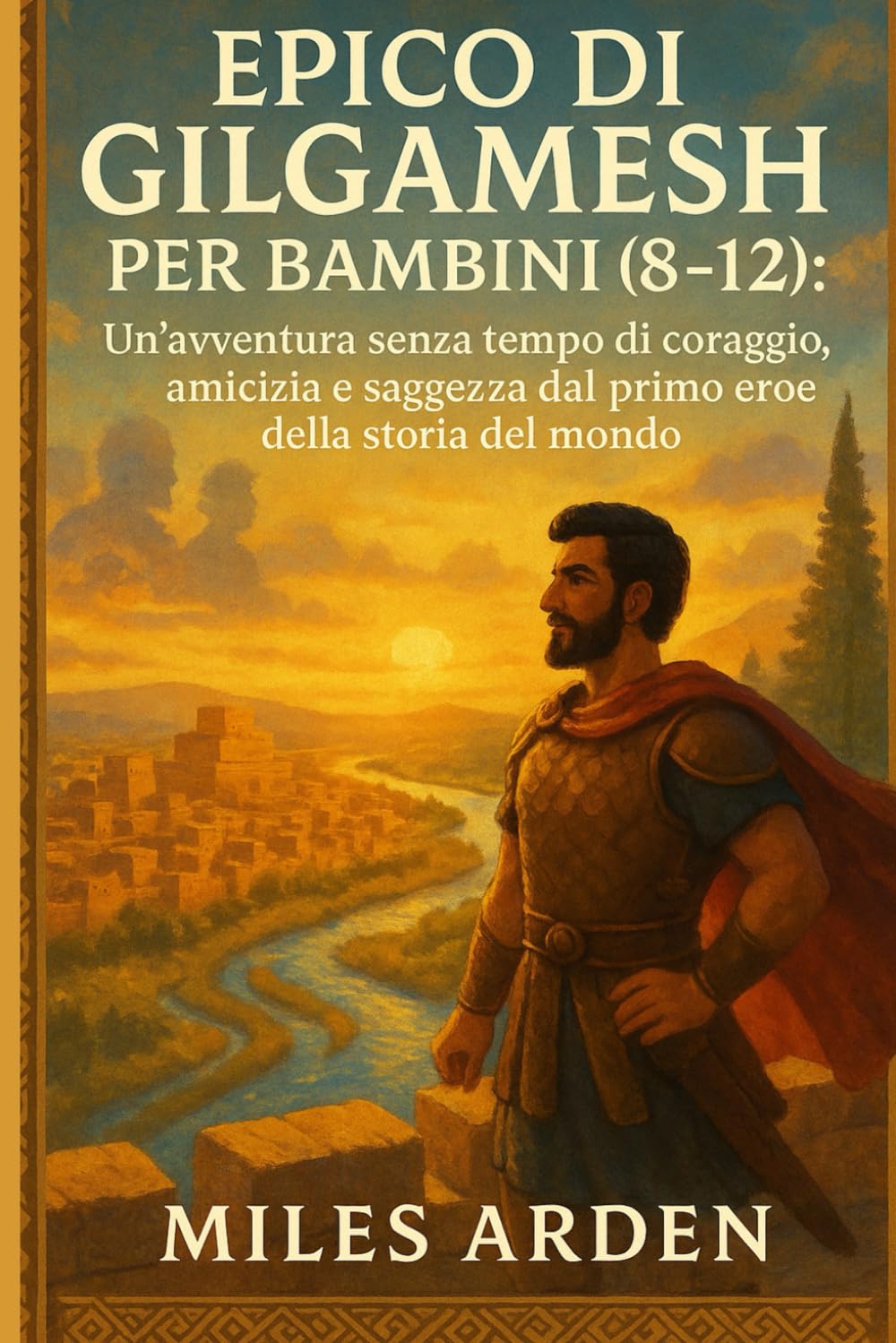 EPICO DI GILGAMESH PER BAMBINI (8-12): Un'avventura senza tempo di coraggio, amicizia e saggezza dal primo eroe della storia del mondo