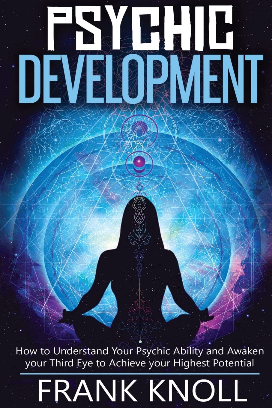 Psychic: Psychic Development: The Complete Psychic Development for Beginners: Psychic Development: How to Understand You Psychic Ability and Awaken ... to Achieve your Highest Potential: Volume 4