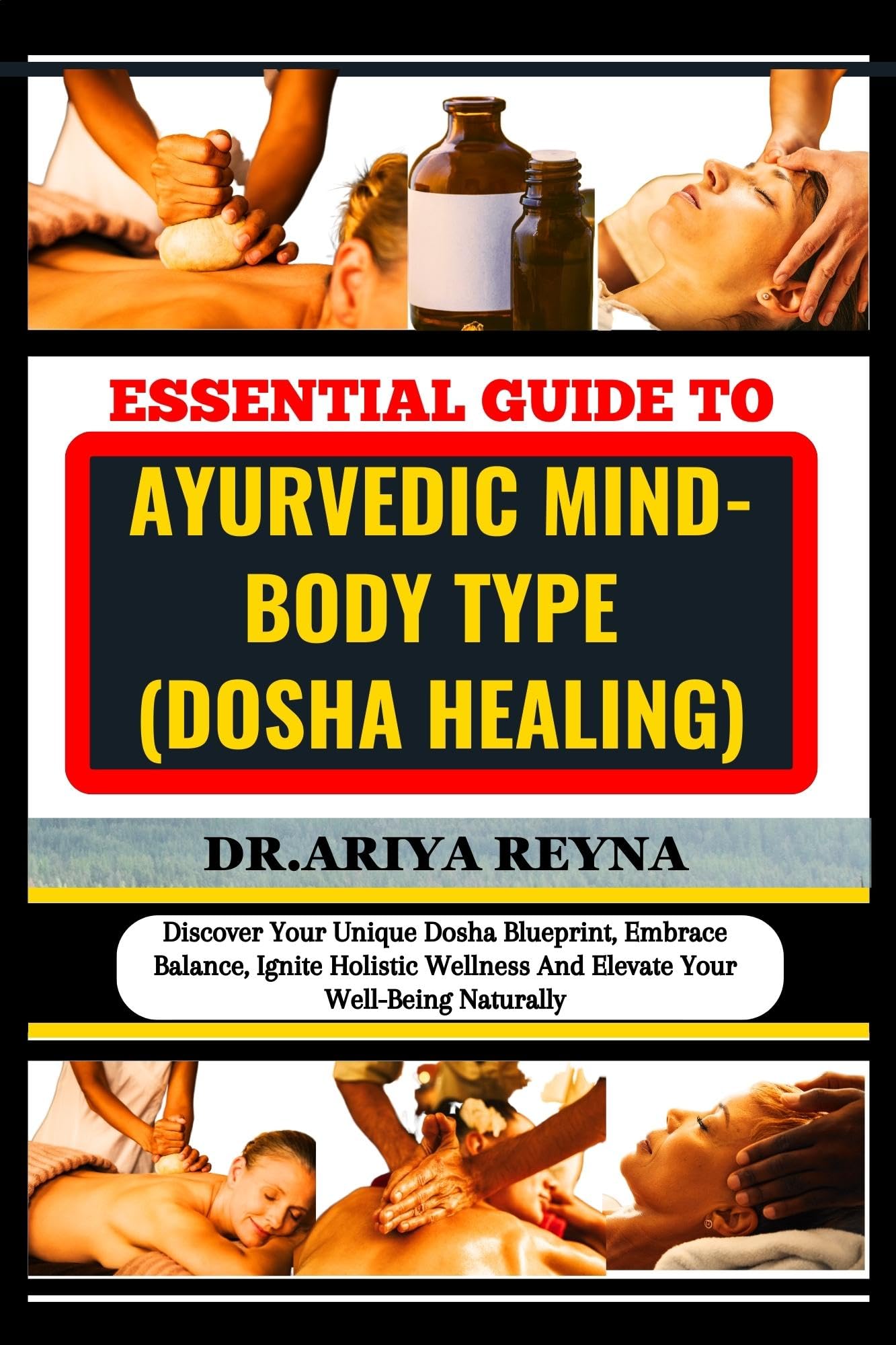 ESSENTIAL GUIDE TO AYURVEDIC MIND-BODY TYPE (DOSHA HEALING): Discover Your Unique Dosha Blueprint, Embrace Balance, Ignite Holistic Wellness And Elevate Your Well-Being Naturally