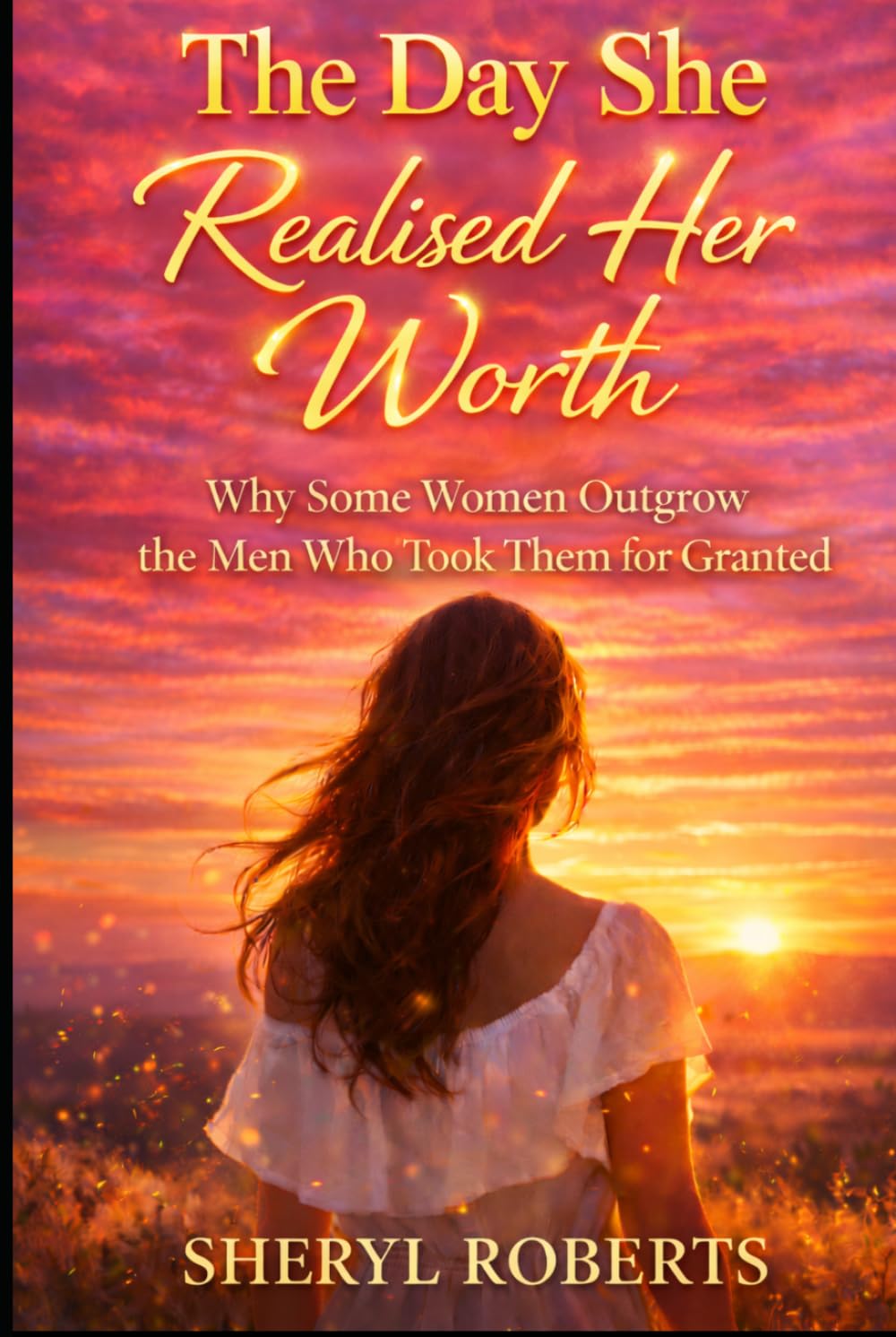 The Day She Realised Her Worth: Why Some Women Outgrow the Men Who Took Them for Granted (The Toxic Relationship Series)