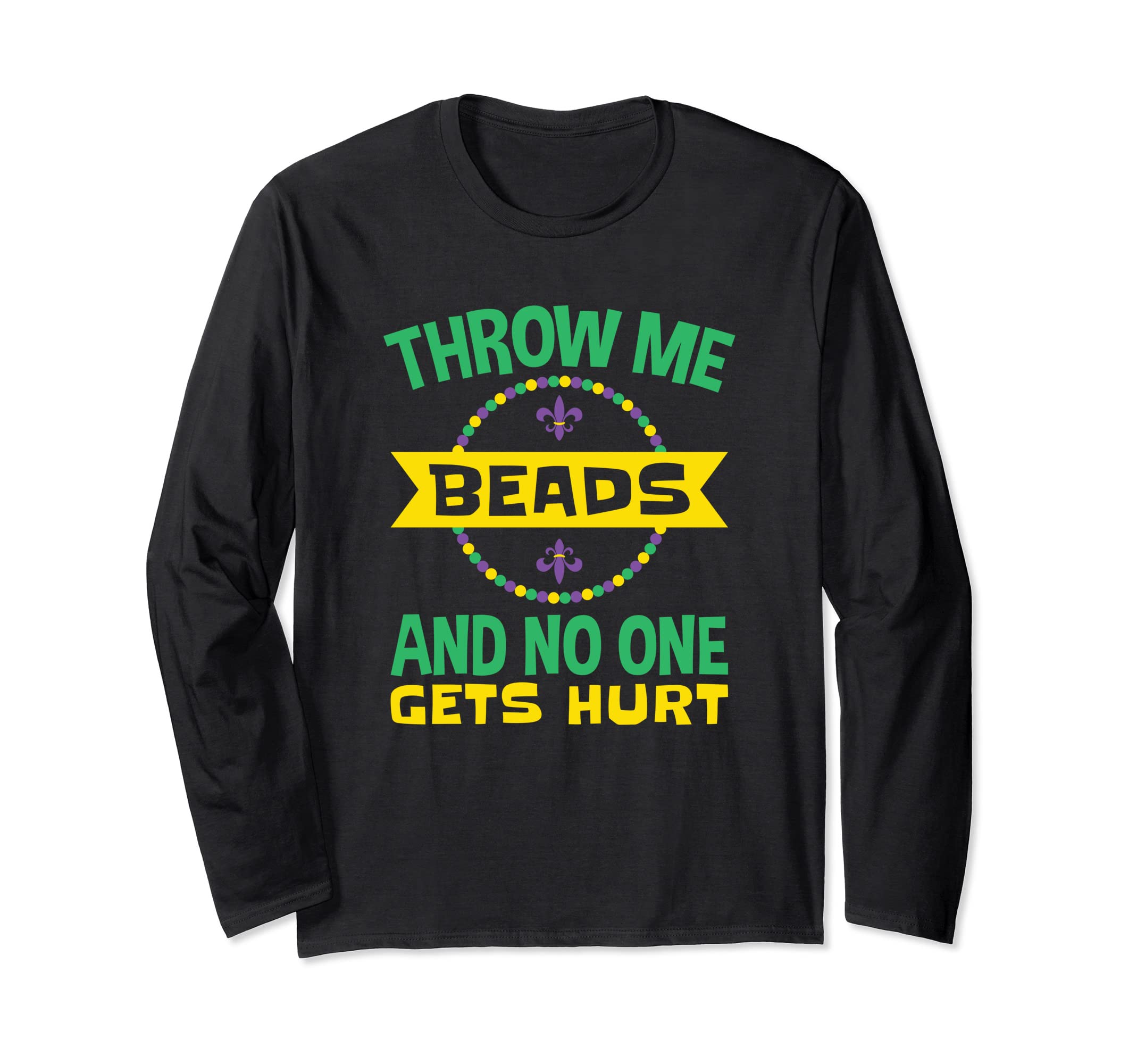 Funny Throw Me Beads Mardi GrasThrow Me Beads and No One Gets Hurt Mardi Gras Parade Party Long Sleeve T-Shirt