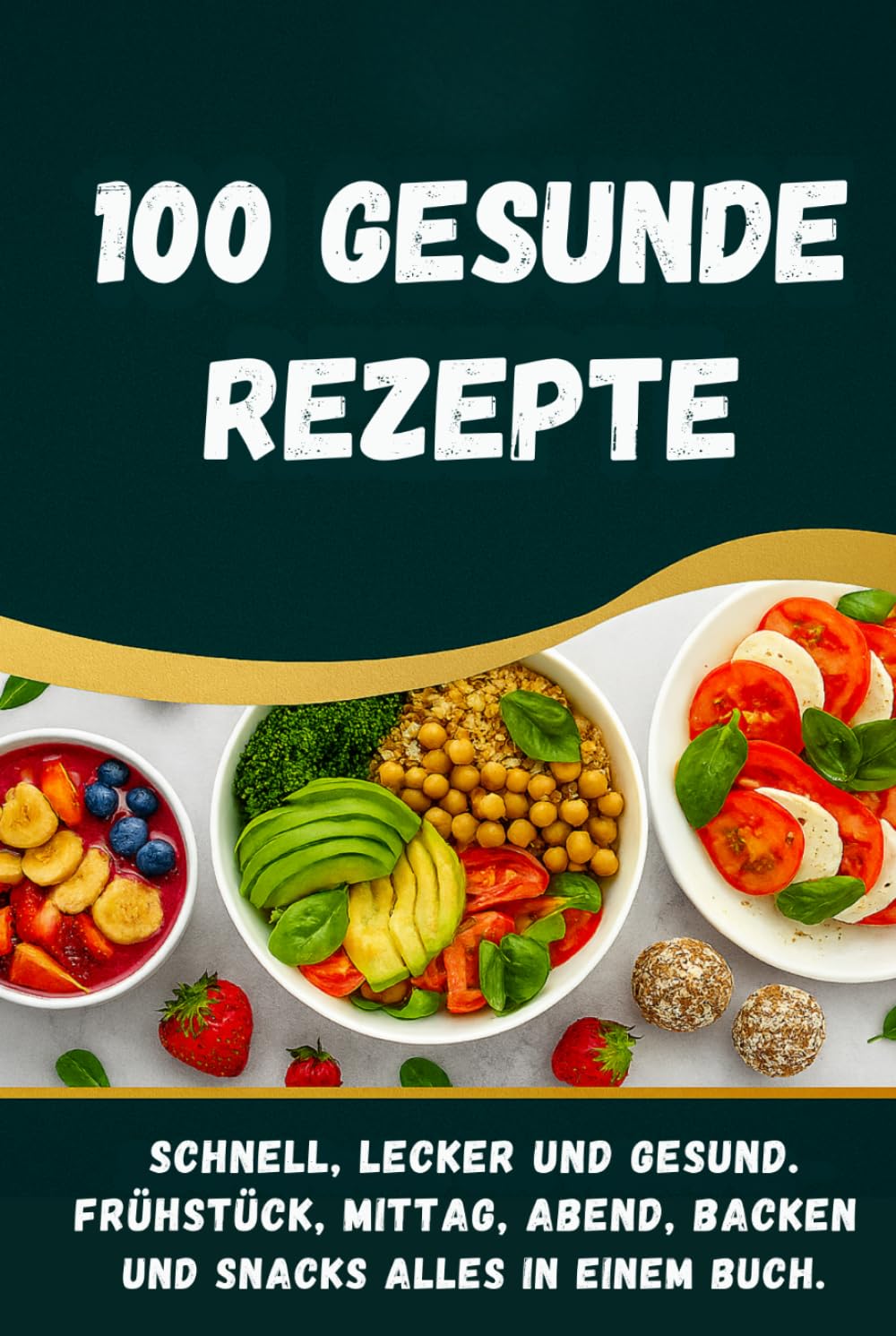 100 Gesunde Rezepte - Gesund kochen leicht gemacht: 100 alltagstaugliche Rezepte für eine gesunde Ernährung, von Frühstück bis Abendessen, ergänzt ... Backideen und ein vielseitiges Bonuskapitel.
