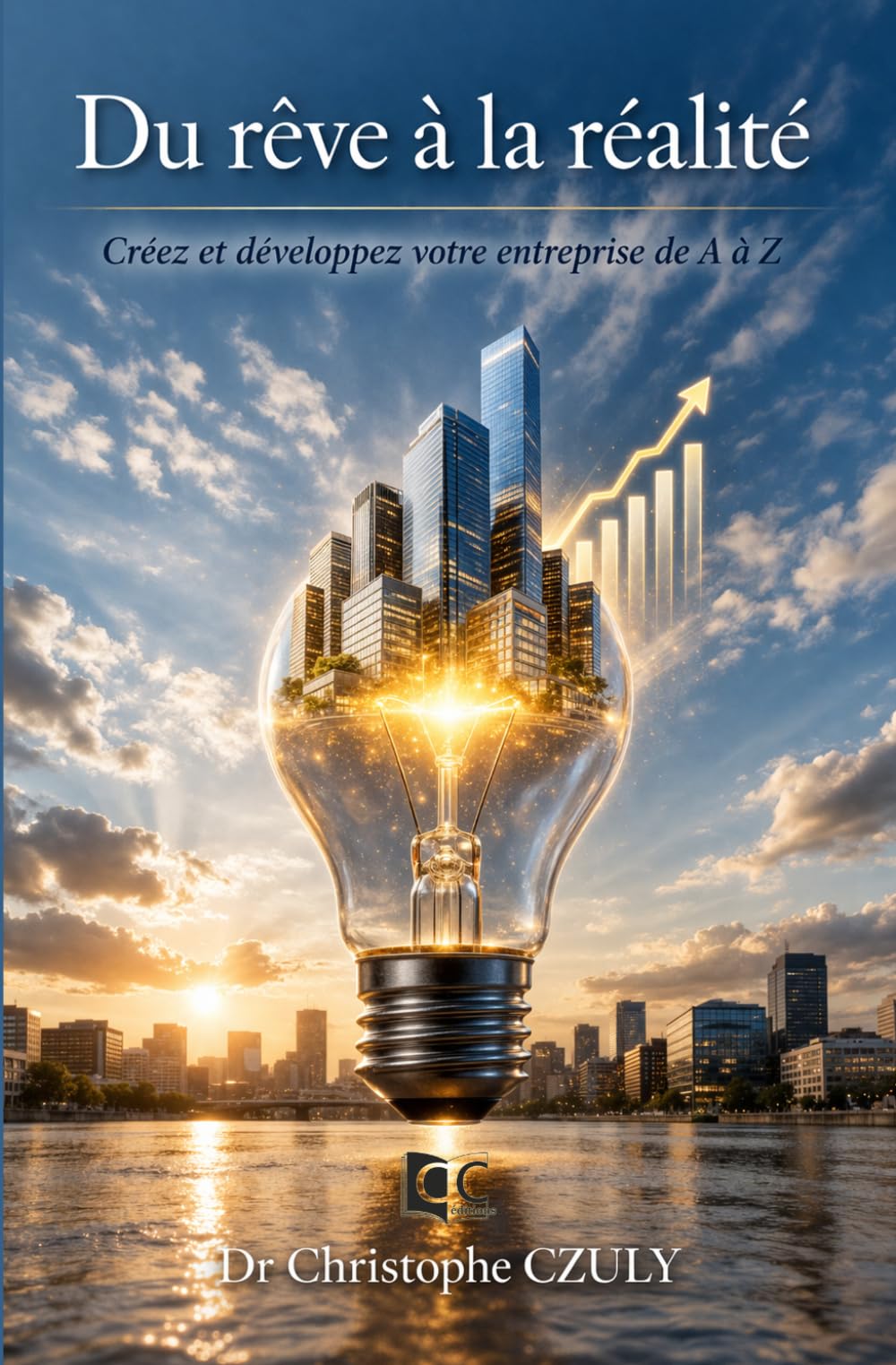 Du rêve à la réalité: Créez et développez votre entreprise de A à Z