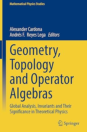 Geometry, Topology and Operator Algebras: Global Analysis, Invariants and Their Significance in Theoretical Physics (Mathematical Physics Studies)