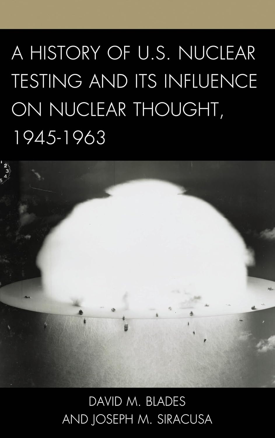A History of U.S. Nuclear Testing and Its Influence on Nuclear Thought, 1945–1963 (Weapons of Mass Destruction)