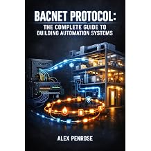 BACNET PROTOCOL THE COMPLETE GUIDE TO BUILDING AUTOMATION SYSTEMS HVAC Control, Lighting, Access Control, and Multi-Vendor Integration with BACnet/IP and MS/TP Networks
