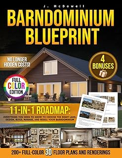 Barndominium Blueprint: The Most Complete Step-by-Step Guide With 200+ Full-Color 3D Floor Plans and Renderings From Choosing Land to Interior Design Revealing the Real Hidden Costs No One Tells You