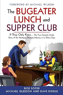 The Bugeater Lunch and Supper Club: If They Only Knew... The True Comedic Inside Story of the Mortgage Banking Industry in its Glory Days