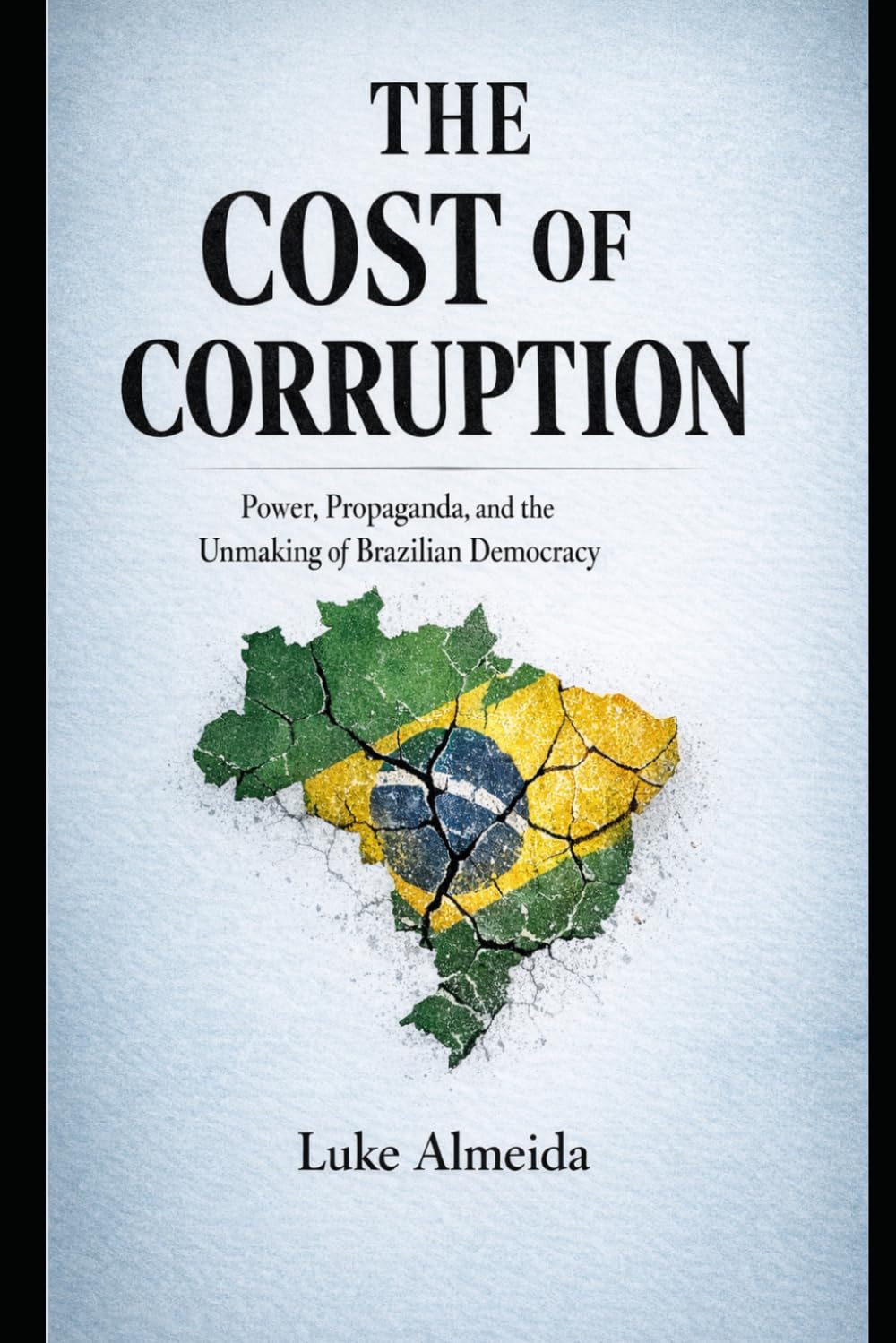 The Cost of Corruption: Power, Propaganda, and the Unmaking of Brazilian Democracy