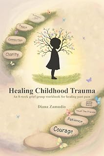 Healing Childhood Trauma: An 8-Week Grief Group Workbook for Healing