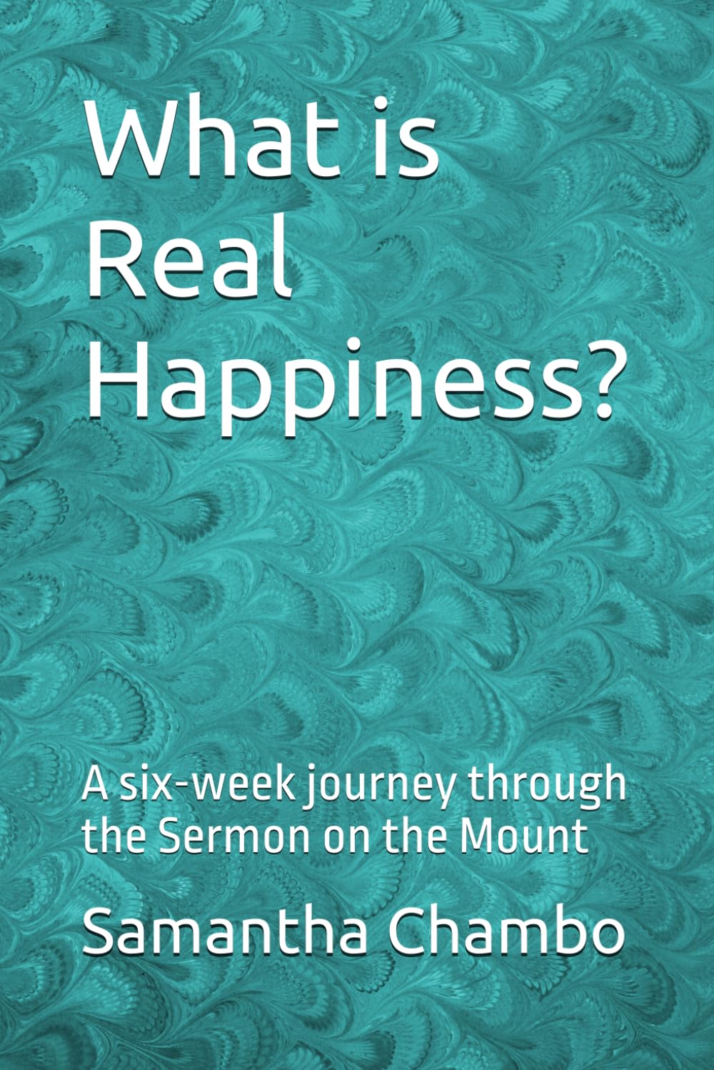 What is Real Happiness?: A six-week journey through the Sermon on the Mount