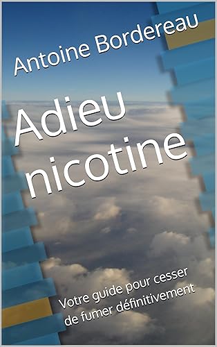 Adieu nicotine : Votre guide pour cesser de fumer définitivement (Liberté et bien être)